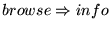 $browse \Rightarrow info$