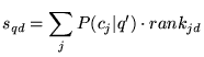 $\displaystyle s_{qd} = \sum_j P(c_j \vert q') \cdot rank_{jd}$