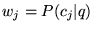 $ w_j = P(c_j\vert q)$