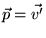 $ \vec{p} = \vec{v'}$