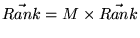 $\displaystyle \vec{Rank} = M \times \vec{Rank}$