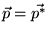$ \vec{p} = \vec{p^*}$