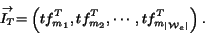 \begin{displaymath} \stackrel{\rightarrow}{I_T} = \left( {tf^T_{m_1}}, {tf^T_{m_2}}, \cdots, {tf^T_{m_{\vert{\cal W}_e\vert}}} \right ). \end{displaymath}