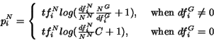\begin{displaymath} p^N_i = \left\{ \begin{array}{lr} tf^N_i log(\frac{df_i... ...} C + 1), & {\rm �when�} df_i^G = 0 \ \end{array} \right. \end{displaymath}