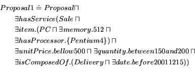 \begin{eqnarray*} \lefteqn{Proposal1 \doteq Proposal \sqcap} \ & & \exists h... ... isComposedOf.(Delivery \sqcap \exists date.before20011215)) \ \end{eqnarray*}