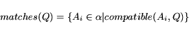 \begin{displaymath} matches(Q) = \{A_i \in \alpha \vert compatible(A_i,Q) \} \end{displaymath}