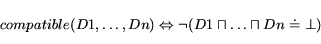\begin{displaymath} compatible(D1,\ldots ,Dn) \Leftrightarrow \neg (D1 \sqcap \ldots \sqcap Dn \doteq \bot) \end{displaymath}