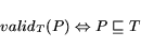 \begin{displaymath} valid_T(P) \Leftrightarrow P \sqsubseteq T \end{displaymath}