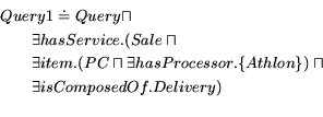 \begin{eqnarray*} \lefteqn{Query1 \doteq Query \sqcap} \ & & \exists hasServ... ...r.\{Athlon\}) \sqcap \ & & \exists isComposedOf.Delivery) \ \end{eqnarray*}