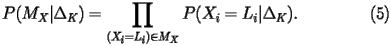  \begin{equation*}\label{eq2} P(M_X|\Delta_K) = \prod_{(X_i = L_i) \in M_X} P(X_i = L_i|\Delta_K). \hspace{1in} (5) \end{equation*} 