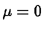 $\mu = 0$