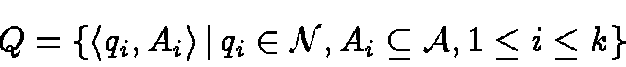 \begin{displaymath}Q= \{\langle q_i, A_i \rangle \,\vert\,
q_i \in {\cal N}, A_i \subseteq {\cal A},
1 \le i \le k\}
\end{displaymath}