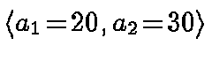 $\langle a_1 \!=\! 20, a_2
\!=\! 30 \rangle$