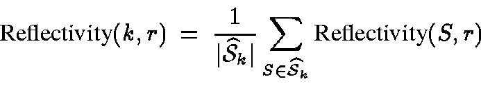 \begin{displaymath}\mbox{Reflectivity}(k, r) ~=~
\frac{1}{\vert{\widehat{{\cal...
..._{{S}\in {\widehat{{\cal S}}_k}}
\mbox{Reflectivity}({S}, r)
\end{displaymath}