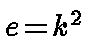 $e \! = \! k^2$