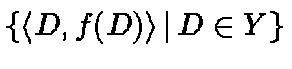 $\{ \langle D, f(D) \rangle \,\vert\,D \in Y \}$