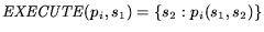 \( {\it EXECUTE}(p_i,s_1) = \{ s_2 : p_i(s_1,s_2) \} \)