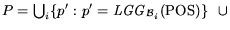 $P= \bigcup_i\{ p': p'={\it LGG}_{{\cal B}_i}({\rm POS}) \} ~~\cup$