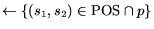 $\leftarrow \{ (s_1,s_2) \in {\rm POS}\cap p \}$