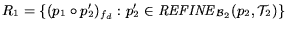 $R_1 = \{ ({p_1}\circ{}{p'_2})_{f_d} : p'_2\in{\it REFINE}_{{\cal B}_2}(p_2,{\cal T}_2) \}$