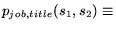$p_{job,title}(s_1,s_2) \equiv$