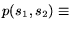 $p(s_1,s_2) \equiv$