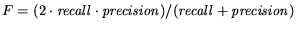 $F=(2\cdot {\it recall}\cdot{\it precision})/({\it recall}+{\it precision})$