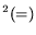 $^2(=)$