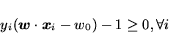 \begin{displaymath} y_i ( \mbox{\protect\boldmath$w$\protect\unboldmath } \cdot... ...ldmath$x$\protect\unboldmath }_i - w_0 ) - 1 \geq 0, \forall i \end{displaymath}