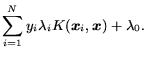 $\displaystyle \sum_{i=1}^N y_i \lambda_i K(\mbox{\protect\boldmath$x$\protect\unboldmath }_i,\mbox{\protect\boldmath$x$\protect\unboldmath })+\lambda_0.$