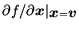 ${\partial f}/{\partial \mbox{\protect\boldmath$x$\protect\unboldmath }}\vert _{... ...ldmath$x$\protect\unboldmath }=\mbox{\protect\boldmath$v$\protect\unboldmath }}$