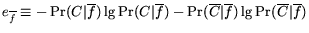 $e_{\overline{f}} \equiv -\Pr(C\vert\overline{f})\lg\Pr(C\vert\overline{f})-\Pr(\overline{C}\vert\overline{f})\lg\Pr(\overline{C}\vert\overline{f})$
