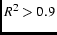 \(R^2 > 0.9\)