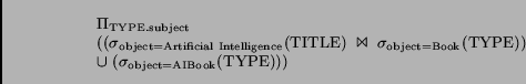 \begin{displaymath}
\begin{array}{l}
\Pi_\mathrm{\scriptstyle{TYPE.subject}}  ...
...thrm{\scriptstyle{object=AIBook}}(\mathrm{TYPE}))
)
\end{array}\end{displaymath}