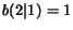 $b(2\vert 1) = 1$
