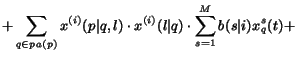 $\textstyle \displaystyle{+ \sum_{q \in pa(p)} x^{(i)}(p \vert q,l) \cdot x^{(i)}(l\vert q)
\cdot \sum_{s=1}^M b(s \vert i) x^s_{q}(t) +}$