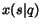 $x(s\vert q)$