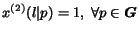 $x^{(2)}(l\vert p) = 1,~\forall p \in \mbox{\boldmath$G$}$