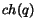 $ch(q)$