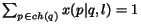 $\sum_{p\in ch(q)} x(p \vert q,l) = 1$