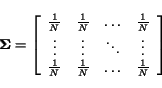 \begin{displaymath}
\mathbf{\Sigma} = \left[
\begin{array}{cccc}
\frac{1}{N} & ...
...} & \frac{1}{N} & \ldots & \frac{1}{N} \\
\end{array} \right]
\end{displaymath}