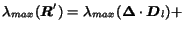 $\displaystyle \lambda_{max} ({\mbox{\boldmath$R$}}^{\prime}) =
\lambda_{max} (\mathbf{\Delta} \cdot \mbox{\boldmath$D$}_l) +$