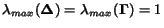 $\lambda_{max} (\mathbf{\Delta}) = \lambda_{max} (\mathbf{\Gamma}) = 1$