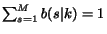 $\sum_{s=1}^M b(s\vert k) = 1$