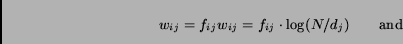 \begin{displaymath}w_{ij} = f_{ij}w_{ij} = f_{ij} \cdot \log(N/d_j) \qquad \mbox{and}\end{displaymath}