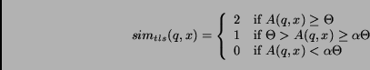 \begin{displaymath}sim_{tls} (q, x) = \left \{ \begin{array}{ll}2 & \mbox{if......0 &\mbox{if} \; A(q,x) < \alpha\Theta\end{array} \right .\end{displaymath}