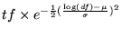 $tf \times e^{-\frac{1}{2}(\frac{\log(df)-\mu}{\sigma})^2}$