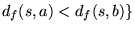 $d_f(s,a) < d_f(s,b)\}$