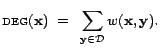 $\displaystyle \textsc{deg}(\mathbf{x})&nbsp; =&nbsp; \sum_{\mathbf{y}\in \CD } w(\mathbf{x},\mathbf{y}).$