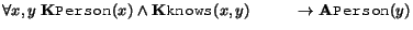 $\forall x,y \; \ensuremath{\mathbf K}\xspace \syntax{Person}(x) \land \ensurema... ...) \ &nbsp;&nbsp;&nbsp;&nbsp;&nbsp;&nbsp;&nbsp;&nbsp;&nbsp;&nbsp;&nbsp;\rightarrow \ensuremath{\mathbf A}\xspace \syntax{Person}(y)$